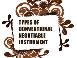 TYPES OF
CONVENTIONAL
NEGOTIABLE
INSTRUMENT
 