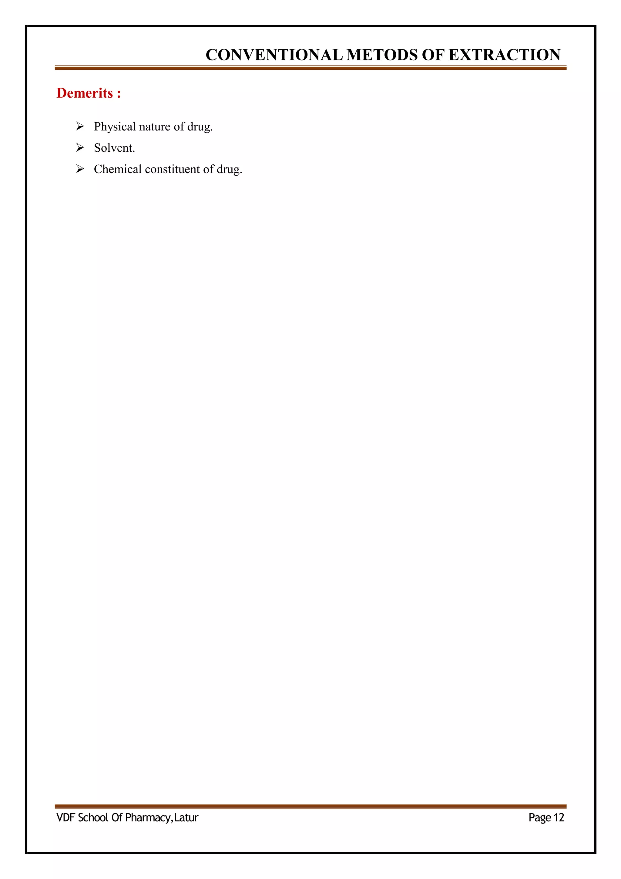 CONVENTIONAL METODS OF EXTRACTION
Demerits :
 Physical nature of drug.
 Solvent.
 Chemical constituent of drug.
VDF School Of Pharmacy,Latur Page12
 