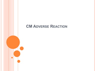 CM ADVERSE REACTION
 