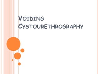 VOIDING
CYSTOURETHROGRAPHY
 