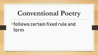 Conventional Poetry
•follows certain fixed rule and
form
 