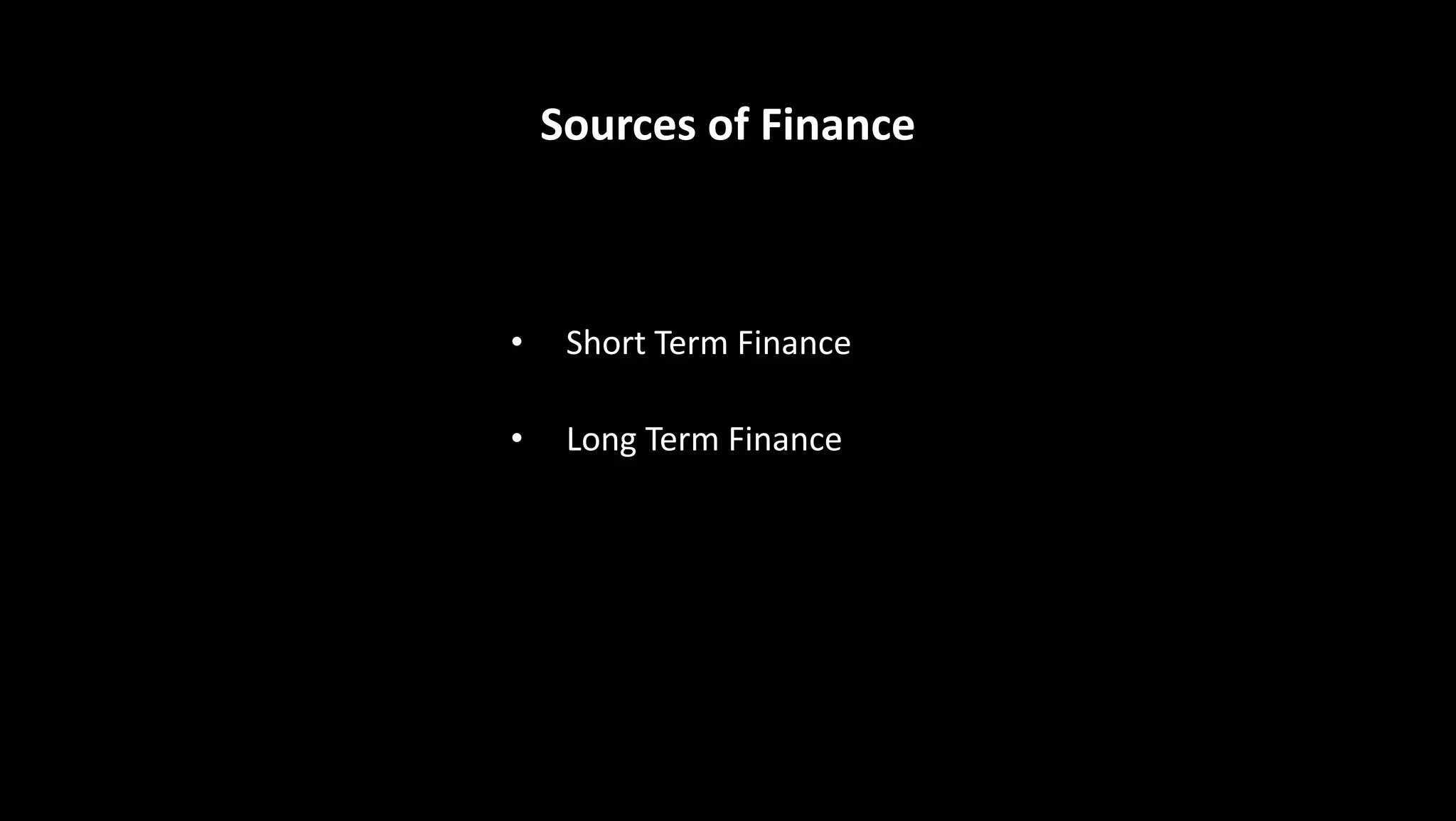 Sources of Finance
• Short Term Finance
• Long Term Finance
 