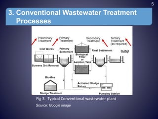 3. Conventional Wastewater Treatment
Processes
Fig 3. Typical Conventional wastewater plant
Source: Google image
5
 