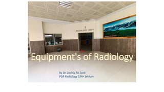Equipment's of Radiology
==
By Dr. Zoshia Ali Zaidi
PGR Radiology CMH Jehlum
 