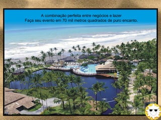 A combinação perfeita entre negócios e lazer Faça seu evento em 70 mil metros quadrados de puro encanto. 