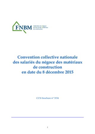 Convention collective nationale
des salariés du négoce des matériaux
de construction
en date du 8 décembre 2015
CCN brochu...