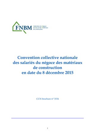 Convention collective nationale
des salariés du négoce des matériaux
de construction
en date du 8 décembre 2015
CCN brochure n° 3154
1
 