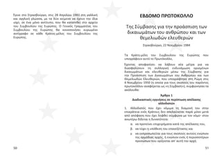 50 51
Έγινε στο Στρασβούργο, στις 28 Απριλίου 1983 στη γαλλική
και αγγλική γλώσσα, με τα δύο κείμενα να έχουν την ίδια
ισχύ, σε ένα μόνο αντίτυπο, που θα κατατεθεί στο αρχείο
του Συμβουλίου της Ευρώπης. Ο Γενικός Γραμματέας του
Συμβουλίου της Ευρώπης θα κοινοποιήσει κυρωμένο
αντίγραφο σε κάθε Κράτος-μέλος του Συμβουλίου της
Ευρώπης.
ΕΒΔΟΜΟ ΠΡΩΤΟΚΟΛΛΟ
Της Σύμβασης για την προάσπιση των
δικαιωμάτων του ανθρώπου και των
θεμελιωδών ελευθεριών
Στρασβούργο, 22 Νοεμβρίου 1984
Τα Κράτη-μέλη του Συμβουλίου της Ευρώπης που
υπογράφουν αυτό το Πρωτόκολλο,
Έχοντας αποφασίσει να λάβουν νέα μέτρα για να
διασφαλίσουν τη συλλογική ενδυνάμωση ορισμένων
δικαιωμάτων και ελευθεριών μέσω της Σύμβασης για
την Προάσπιση των Δικαιωμάτων του Ανθρώπου και των
Θεμελιωδών Ελευθεριών, που υπογράφτηκε στη Ρώμη στις
4 Νοεμβρίου 1950 (η οποία για τους σκοπούς του παρόντος
πρωτοκόλλου αναφέρεται ως «η Σύμβαση»), συμφώνησαν τα
ακόλουθα:
Άρθρο 1
Διαδικαστικές εγγυήσεις σε περίπτωση απέλασης
αλλοδαπών
1. Αλλοδαπός που έχει νόμιμα τη διαμονή του στην
επικράτεια ενός Κράτους δεν απελαύνεται παρά μόνο μετά
από απόφαση που έχει ληφθεί σύμφωνα με τον νόμο στον
ανωτέρω δίδεται η δυνατότητα:
α. να προτείνει επιχειρήματα κατά της απέλασης του,
β. να τύχει η υπόθεση του επανεξέτασης και
γ. να εκπροσωπείται για τους σκοπούς αυτούς ενώπιον
της αρμόδιας αρχής, ή ενώπιον ενός ή περισσοτέρων
προσώπων που ορίζονται απ' αυτή την αρχή.
 