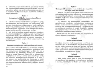 52 53
2. Αλλοδαπός μπορεί να απελαθεί και πριν από την άσκηση
των δικαιωμάτων που προβλέπονται στην παραγρ. 1α, β και
γ αυτού του άρθρου όταν αυτή η απέλαση είναι αναγκαία για
το συμφέρον της δημόσιας τάξης ή επιβάλλεται για λόγους
εθνικής ασφάλειας.
Άρθρο 2
Δικαίωμα για διπλό βαθμό δικαιοδοσίας σε θέματα
ποινικού δικαίου
1. Κάθε πρόσωπο που καταδικάσθηκε για αξιόποινη πράξη
από δικαστήριο, έχει το δικαίωμα της επανεξέτασης από
ανώτερο δικαστήριο της απόφασης με την οποία κηρύχθηκε
ένοχος ή της απόφασης με την οποία του επιβλήθηκε ποινή. Η
άσκηση αυτού του δικαιώματος και οι λόγοι για τους οποίους
μπορεί αυτό να ασκηθεί, διέπονται από το νόμο.
2. Από αυτό το δικαίωμα μπορούν να γίνουν εξαιρέσεις
στην περίπτωση αξιοποίνων πράξεων μικρής σημασίας, όπως
ορίζονται στο νόμο, ή στις περιπτώσεις που ο καταδικασθείς
κρίθηκε σε πρώτο βαθμό από το ανώτερο δικαστήριο, ή
καταδικάσθηκε μετά από άσκηση ενδίκου μέσου εναντίον της
απαλλαγής του.
Άρθρο 3
Δικαίωμα αποζημίωσης σε περίπτωση δικαστικής πλάνης
Όταν ένα πρόσωπο καταδικάσθηκε με αμετάκλητη απόφαση
για αξιόποινη πράξη και η καταδίκη αυτή ακυρωθεί ή όταν
στο πρόσωπο αυτό απονεμηθεί χάρη με βάση ένα νέο ή
μεταγενέστερο της απόφασης γεγονός που αποδεικνύει
άμεσα ότι υπήρχε δικαστική πλάνη, τότε το πρόσωπο που
υποβλήθηκε σε ποινή, η οποία ήταν αποτέλεσμα αυτής
της καταδίκης, θα αποζημιώνεται σύμφωνα με το νόμο ή
την πρακτική που ακολουθείται στο Κράτος, για το οποίο
πρόκειται, εκτός εάν αποδειχθεί ότι η μη έγκαιρη αποκάλυψη
του άγνωστου γεγονότος οφείλεται ολικά ή μερικά σ' αυτό το
πρόσωπο.
Άρθρον 4
Δικαίωμα κάθε προσώπου να μη δικάζεται ή να τιμωρείται
δύο φορές για το ίδιο αδίκημα
1. Κανένας δεν μπορεί να διωχθεί ή καταδικασθεί ποινικά
από τα δικαστήρια του ίδιου Κράτους, για μια παράβαση για
την οποία ήδη αθωώθηκε ή καταδικάσθηκε με αμετάκλητη
απόφαση σύμφωνα με το νόμο και την ποινική δικονομία του
Κράτους αυτού.
2. Οι διατάξεις της προηγούμενης παραγράφου δεν
εμποδίζουν την επανάληψη της διαδικασίας, σύμφωνα με
το νόμο και την ποινική δικονομία του Κράτους για το οποίο
πρόκειται, εάν υπάρχουν αποδείξεις νέων ή μεταγενέστερων
της απόφασης γεγονότων, ή υπήρξε θεμελιώδες σφάλμα
της προηγούμενης διαδικασίας, που θα μπορούσαν να
επηρεάσουν το αποτέλεσμα της υπόθεσης.
3. Καμιά απόκλιση από αυτό το άρθρο δεν επιτρέπεται με
βάση το άρθρο 15 της Σύμβασης.
Άρθρο 5
Ισότητα μεταξύ συζύγων
Οι σύζυγοι είναι ίσοι στα δικαιώματα και τις ευθύνες που
απορρέουν από το ιδιωτικό δίκαιο στις μεταξύ τους σχέσεις
και στις σχέσεις τους με τα τέκνα τους, ως προς τον γάμο,
κατά τη διάρκειά του και στην περίπτωση λύσης του. Αυτό το
άρθρο δεν εμποδίζει τα Κράτη να πάρουν τα αναγκαία μέτρα
που επιβάλλει το συμφέρον των τέκνων.
Άρθρο 6
Εδαφική εφαρμογή
1. Κάθε Κράτος μπορεί, κατά το χρόνο της υπογραφής ή
της κατάθεσης του εγγράφου της επικύρωσης, αποδοχής
ή έγκρισης, να καθορίζει το έδαφος ή τα εδάφη στα οποία
 