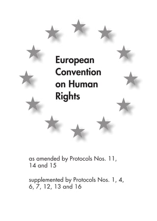European
Convention
on Human
Rights
as amended by Protocols Nos. 11,
14 and 15
supplemented by Protocols Nos. 1, 4,
6, 7, ...