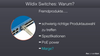 #wconvention
Wildix Switches: Warum?
Fremdprodukte….
➡ schwierig richtige Produktauswahl
zu treffen
➡ Spezifikationen
➡ PoE power
➡ Marge?
 