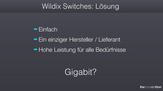 #wconvention
Wildix Switches: Lösung
➡ Einfach
➡ Ein einziger Hersteller / Lieferant
➡ Hohe Leistung für alle Bedürfnisse
Gigabit?
 