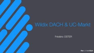 #wconvention#wconvention
Frédéric OSTER
Wildix DACH & UC-Markt
 