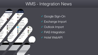 #wconvention
WMS - Integration News
✓ Google Sign-On
✓ Exchange Import
✓ Outlook Import
✓ FIAS Integration
✓ Hotel WebAPI
 