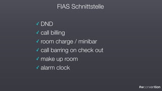 #wconvention
✓ DND
✓ call billing
✓ room charge / minibar
✓ call barring on check out
✓ make up room
✓ alarm clock
FIAS Schnittstelle
 