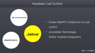 #wconvention
Headsets Call Control
✓ Erstes WebRTC Softphone mit call
control
✓ proprietäre Technologie
(Wildix Headset Integration)
 