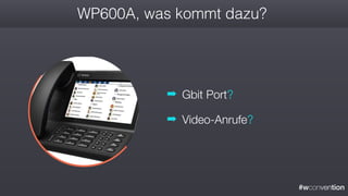 #wconvention
WP600A, was kommt dazu?
➡ Gbit Port?
➡ Video-Anrufe?
 