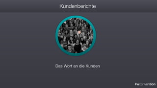 #wconvention
Kundenberichte
Das Wort an die Kunden
 