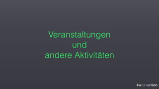 #wconvention
Veranstaltungen
und
andere Aktivitäten
 