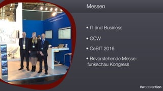 #wconvention
Messen
• IT and Business
• CCW
• CeBIT 2016
• Bevorstehende Messe:
funkschau Kongress
 