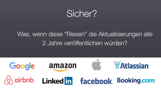 #wconvention
Sicher?
Was, wenn diese “Riesen” die Aktualisierungen alle
2 Jahre veröffentlichen würden?
 