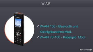 #wconvention
W-AIR
✓ W-AIR 150 - Bluetooth und
Kabelgebundene Mod.
✓ W-AIR 70-100 - Kabelgeb. Mod.
 