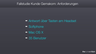 #wconvention
Fallstudie Kunde Gemakom: Anforderungen
➡ Antwort über Tasten am Headset
➡ Softphone
➡ Mac OS X
➡ 35 Benutzer
 