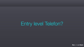 #wconvention
Entry level Telefon?
 