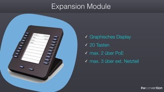 #wconvention
Expansion Module
✓ Graphisches Display
✓ 20 Tasten
✓ max. 2 über PoE
✓ max. 3 über ext. Netzteil
 