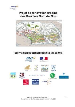 Projet de rénovation urbaine
     des Quartiers Nord de Blois




CONVENTION DE GESTION URBAINE DE PROXIMITE




              PRU des Quartiers Nord de Blois                1
     Convention de Gestion Urbaine de Proximité – Mai 2008
 