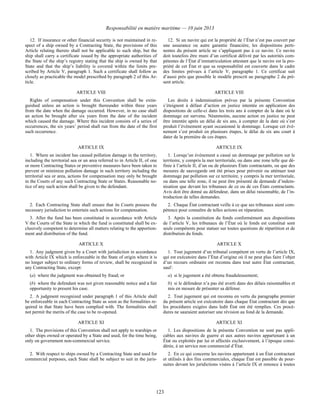 Responsabilité en matière maritime — 10 juin 2013
123
12. If insurance or other financial security is not maintained in re-
spect of a ship owned by a Contracting State, the provisions of this
Article relating thereto shall not be applicable to such ship, but the
ship shall carry a certificate issued by the appropriate authorities of
the State of the ship’s registry stating that the ship is owned by that
State and that the ship’s liability is covered within the limits pre-
scribed by Article V, paragraph 1. Such a certificate shall follow as
closely as practicable the model prescribed by paragraph 2 of this Ar-
ticle.
12. Si un navire qui est la propriété de l’État n’est pas couvert par
une assurance ou autre garantie financière, les dispositions perti-
nentes du présent article ne s’appliquent pas à ce navire. Ce navire
doit toutefois être muni d’un certificat délivré par les autorités com-
pétentes de l’État d’immatriculation attestant que le navire est la pro-
priété de cet État et que sa responsabilité est couverte dans le cadre
des limites prévues à l’article V, paragraphe 1. Ce certificat suit
d’aussi près que possible le modèle prescrit au paragraphe 2 du pré-
sent article.
ARTICLE VIII ARTICLE VIII
Rights of compensation under this Convention shall be extin-
guished unless an action is brought thereunder within three years
from the date when the damage occurred. However, in no case shall
an action be brought after six years from the date of the incident
which caused the damage. Where this incident consists of a series of
occurrences, the six years’ period shall run from the date of the first
such occurrence.
Les droits à indemnisation prévus par la présente Convention
s’éteignent à défaut d’action en justice intentée en application des
dispositions de celle-ci dans les trois ans à compter de la date où le
dommage est survenu. Néanmoins, aucune action en justice ne peut
être intentée après un délai de six ans, à compter de la date où s’est
produit l’événement ayant occasionné le dommage. Lorsque cet évé-
nement s’est produit en plusieurs étapes, le délai de six ans court à
dater de la première de ces étapes.
ARTICLE IX ARTICLE IX
1. Where an incident has caused pollution damage in the territory,
including the territorial sea or an area referred to in Article II, of one
or more Contracting States or preventive measures have been taken to
prevent or minimize pollution damage in such territory including the
territorial sea or area, actions for compensation may only be brought
in the Courts of any such Contracting State or States. Reasonable no-
tice of any such action shall be given to the defendant.
1. Lorsqu’un événement a causé un dommage par pollution sur le
territoire, y compris la mer territoriale, ou dans une zone telle que dé-
finie à l’article II, d’un ou de plusieurs États contractants, ou que des
mesures de sauvegarde ont été prises pour prévenir ou atténuer tout
dommage par pollution sur ce territoire, y compris la mer territoriale,
ou dans une telle zone, il ne peut être présenté de demande d’indem-
nisation que devant les tribunaux de ce ou de ces États contractants.
Avis doit être donné au défendeur, dans un délai raisonnable, de l’in-
troduction de telles demandes.
2. Each Contracting State shall ensure that its Courts possess the
necessary jurisdiction to entertain such actions for compensation.
2. Chaque État contractant veille à ce que ses tribunaux aient com-
pétence pour connaître de telles actions en réparation.
3. After the fund has been constituted in accordance with Article
V the Courts of the State in which the fund is constituted shall be ex-
clusively competent to determine all matters relating to the apportion-
ment and distribution of the fund.
3. Après la constitution du fonds conformément aux dispositions
de l’article V, les tribunaux de l’État où le fonds est constitué sont
seuls compétents pour statuer sur toutes questions de répartition et de
distribution du fonds.
ARTICLE X ARTICLE X
1. Any judgment given by a Court with jurisdiction in accordance
with Article IX which is enforceable in the State of origin where it is
no longer subject to ordinary forms of review, shall be recognized in
any Contracting State, except:
(a) where the judgment was obtained by fraud; or
(b) where the defendant was not given reasonable notice and a fair
opportunity to present his case.
1. Tout jugement d’un tribunal compétent en vertu de l’article IX,
qui est exécutoire dans l’État d’origine où il ne peut plus faire l’objet
d’un recours ordinaire est reconnu dans tout autre État contractant,
sauf :
a) si le jugement a été obtenu frauduleusement;
b) si le défendeur n’a pas été averti dans des délais raisonnables et
mis en mesure de présenter sa défense.
2. A judgment recognized under paragraph 1 of this Article shall
be enforceable in each Contracting State as soon as the formalities re-
quired in that State have been complied with. The formalities shall
not permit the merits of the case to be re-opened.
2. Tout jugement qui est reconnu en vertu du paragraphe premier
du présent article est exécutoire dans chaque État contractant dès que
les procédures exigées dans ledit État ont été remplies. Ces procé-
dures ne sauraient autoriser une révision au fond de la demande.
ARTICLE XI ARTICLE XI
1. The provisions of this Convention shall not apply to warships or
other ships owned or operated by a State and used, for the time being,
only on government non-commercial service.
1. Les dispositions de la présente Convention ne sont pas appli-
cables aux navires de guerre et aux autres navires appartenant à un
État ou exploités par lui et affectés exclusivement, à l’époque consi-
dérée, à un service non commercial d’État.
2. With respect to ships owned by a Contracting State and used for
commercial purposes, each State shall be subject to suit in the juris-
2. En ce qui concerne les navires appartenant à un État contractant
et utilisés à des fins commerciales, chaque État est passible de pour-
suites devant les juridictions visées à l’article IX et renonce à toutes
 