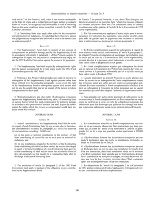 Responsabilité en matière maritime — 10 juin 2013
141
with article 7 of this Protocol, shall, when it has become enforceable
in the State of origin and is in that State no longer subject to ordinary
forms of review, be recognized and enforceable in each Contracting
State on the same conditions as are prescribed in article X of the 1992
Liability Convention.
de l’article 7 du présent Protocole, et qui, dans l’État d’origine, est
devenu exécutoire et ne peut plus faire l’objet d’un recours ordinaire
est reconnu exécutoire dans tout État contractant dans les mêmes
conditions que celles prévues à l’article X de la Convention de 1992
sur la responsabilité.
2. A Contracting State may apply other rules for the recognition
and enforcement of judgments, provided that their effect is to ensure
that judgments are recognised and enforced at least to the same extent
as under paragraph 1.
2. Un État contractant peut appliquer d’autres règles pour la recon-
naissance et l’exécution des jugements, sous réserve qu’elles aient
pour effet de garantir que les jugements sont reconnus et exécutés
dans la même mesure au moins qu’en vertu du paragraphe 1.
ARTICLE 9 ARTICLE 9
1. The Supplementary Fund shall, in respect of any amount of
compensation for pollution damage paid by the Supplementary Fund
in accordance with article 4, paragraph 1, of this Protocol, acquire by
subrogation the rights that the person so compensated may enjoy un-
der the 1992 Liability Convention against the owner or his guarantor.
1. Le Fonds complémentaire acquiert par subrogation, à l’égard de
toute somme versée par lui, conformément à l’article 4, paragraphe 1,
du présent Protocole, en réparation de dommages par pollution, tous
les droits qui, en vertu de la Convention de 1992 sur la responsabilité,
seraient dévolus à la personne ainsi indemnisée et qu’elle aurait pu
faire valoir contre le propriétaire ou son garant.
2. The Supplementary Fund shall acquire by subrogation the rights
that the person compensated by it may enjoy under the 1992 Fund
Convention against the 1992 Fund.
2. Le Fonds complémentaire acquiert par subrogation les droits
qui, en vertu de la Convention de 1992 portant création du Fonds, se-
raient dévolus à la personne indemnisée par lui et qu’elle aurait pu
faire valoir contre le Fonds de 1992.
3. Nothing in this Protocol shall prejudice any right of recourse or
subrogation of the Supplementary Fund against persons other than
those referred to in the preceding paragraphs. In any event the right
of the Supplementary Fund to subrogation against such person shall
not be less favourable than that of an insurer of the person to whom
compensation has been paid.
3. Aucune disposition du présent Protocole ne porte atteinte aux
droits de recours ou de subrogation du Fonds complémentaire contre
des personnes autres que celles qui sont visées aux paragraphes pré-
cédents. En toute hypothèse le Fonds complémentaire bénéficie d’un
droit de subrogation à l’encontre de telles personnes qui ne saurait
être moindre que celui dont dispose l’assureur de la personne indem-
nisée.
4. Without prejudice to any other rights of subrogation or recourse
against the Supplementary Fund which may exist, a Contracting State
or agency thereof which has paid compensation for pollution damage
in accordance with provisions of national law shall acquire by subro-
gation the rights which the person so compensated would have en-
joyed under this Protocol.
4. Sans préjudice des autres droits éventuels de subrogation ou de
recours contre le Fonds complémentaire, un État contractant ou orga-
nisme de cet État qui a versé, en vertu de sa législation nationale, des
indemnités pour des dommages par pollution est subrogé aux droits
que la personne indemnisée aurait eus en vertu du présent Protocole.
CONTRIBUTIONS CONTRIBUTIONS
ARTICLE 10 ARTICLE 10
1. Annual contributions to the Supplementary Fund shall be made
in respect of each Contracting State by any person who, in the calen-
dar year referred to in article 11, paragraph 2(a) or (b), has received
in total quantities exceeding 150,000 tons:
(a) in the ports or terminal installations in the territory of that
State contributing oil carried by sea to such ports or terminal in-
stallations; and
(b) in any installations situated in the territory of that Contracting
State contributing oil which has been carried by sea and discharged
in a port or terminal installation of a non-Contracting State, provid-
ed that contributing oil shall only be taken into account by virtue of
this sub-paragraph on first receipt in a Contracting State after its
discharge in that non-Contracting State.
1. Les contributions annuelles au Fonds complémentaire sont ver-
sées, en ce qui concerne chacun des États contractants, par toute per-
sonne qui, au cours de l’année civile mentionnée à l’article 11, para-
graphe 2a) ou b), a reçu des quantités totales supérieures à 150 000
tonnes :
a) d’hydrocarbures donnant lieu à contribution transportés par mer
jusqu’à destination dans des ports ou installations terminales si-
tuées sur le territoire de cet État; et
b) d’hydrocarbures donnant lieu à contribution transportés par mer
et déchargés dans un port ou dans une installation terminale d’un
État non contractant, dans toute installation située sur le territoire
d’un État contractant, étant entendu que les hydrocarbures donnant
lieu à contribution ne sont pris en compte, en vertu du présent ali-
néa, que lors de leur première réception dans l’État contractant
après leur déchargement dans l’État non contractant.
2. The provisions of article 10, paragraph 2, of the 1992 Fund
Convention shall apply in respect of the obligation to pay contribu-
tions to the Supplementary Fund.
2. Les dispositions de l’article 10, paragraphe 2, de la Convention
de 1992 portant création du Fonds s’appliquent à l’obligation de ver-
ser des contributions au Fonds complémentaire.
 