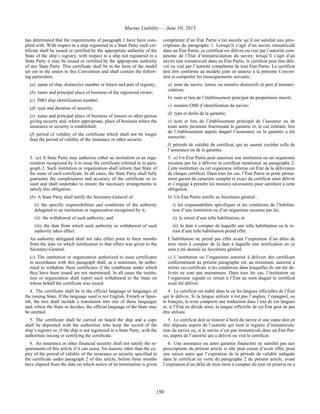 Marine Liability — June 10, 2013
150
has determined that the requirements of paragraph 1 have been com-
plied with. With respect to a ship registered in a State Party such cer-
tificate shall be issued or certified by the appropriate authority of the
State of the ship’s registry; with respect to a ship not registered in a
State Party it may be issued or certified by the appropriate authority
of any State Party. This certificate shall be in the form of the model
set out in the annex to this Convention and shall contain the follow-
ing particulars:
(a) name of ship, distinctive number or letters and port of registry;
(b) name and principal place of business of the registered owner;
(c) IMO ship identification number;
(d) type and duration of security;
(e) name and principal place of business of insurer or other person
giving security and, where appropriate, place of business where the
insurance or security is established;
(f) period of validity of the certificate which shall not be longer
than the period of validity of the insurance or other security.
compétente d’un État Partie s’est assurée qu’il est satisfait aux pres-
criptions du paragraphe 1. Lorsqu’il s’agit d’un navire immatriculé
dans un État Partie, ce certificat est délivré ou visé par l’autorité com-
pétente de l’État d’immatriculation du navire; lorsqu’il s’agit d’un
navire non immatriculé dans un État Partie, le certificat peut être déli-
vré ou visé par l’autorité compétente de tout État Partie. Le certificat
doit être conforme au modèle joint en annexe à la présente Conven-
tion et comporter les renseignements suivants :
a) nom du navire, lettres ou numéro distinctifs et port d’immatri-
culation;
b) nom et lieu de l’établissement principal du propriétaire inscrit;
c) numéro OMI d’identification du navire;
d) type et durée de la garantie;
e) nom et lieu de l’établissement principal de l’assureur ou de
toute autre personne fournissant la garantie et, le cas échéant, lieu
de l’établissement auprès duquel l’assurance ou la garantie a été
souscrite;
f) période de validité du certificat, qui ne saurait excéder celle de
l’assurance ou de la garantie.
3. (a) A State Party may authorize either an institution or an orga-
nization recognized by it to issue the certificate referred to in para-
graph 2. Such institution or organization shall inform that State of
the issue of each certificate. In all cases, the State Party shall fully
guarantee the completeness and accuracy of the certificate so is-
sued and shall undertake to ensure the necessary arrangements to
satisfy this obligation.
(b) A State Party shall notify the Secretary-General of :
(i) the specific responsibilities and conditions of the authority
delegated to an institution or organization recognised by it;
(ii) the withdrawal of such authority; and
(iii) the date from which such authority or withdrawal of such
authority takes effect.
An authority delegated shall not take effect prior to three months
from the date on which notification to that effect was given to the
Secretary-General.
(c) The institution or organization authorized to issue certificates
in accordance with this paragraph shall, as a minimum, be autho-
rized to withdraw these certificates if the conditions under which
they have been issued are not maintained. In all cases the institu-
tion or organization shall report such withdrawal to the State on
whose behalf the certificate was issued.
3. a) Un État Partie peut autoriser une institution ou un organisme
reconnu par lui à délivrer le certificat mentionné au paragraphe 2.
Cette institution ou cet organisme informe cet État de la délivrance
de chaque certificat. Dans tous les cas, l’État Partie se porte pleine-
ment garant du caractère complet et exact du certificat ainsi délivré
et s’engage à prendre les mesures nécessaires pour satisfaire à cette
obligation.
b) Un État Partie notifie au Secrétaire général :
i) les responsabilités spécifiques et les conditions de l’habilita-
tion d’une institution ou d’un organisme reconnu par lui;
ii) le retrait d’une telle habilitation; et
iii) la date à compter de laquelle une telle habilitation ou le re-
trait d’une telle habilitation prend effet.
L’habilitation ne prend pas effet avant l’expiration d’un délai de
trois mois à compter de la date à laquelle une notification en ce
sens a été donnée au Secrétaire général.
c) L’institution ou l’organisme autorisé à délivrer des certificats
conformément au présent paragraphe est, au minimum, autorisé à
retirer ces certificats si les conditions dans lesquelles ils ont été dé-
livrés ne sont pas maintenues. Dans tous les cas, l’institution ou
l’organisme signale ce retrait à l’État au nom duquel le certificat
avait été délivré.
4. The certificate shall be in the official language or languages of
the issuing State. If the language used is not English, French or Span-
ish, the text shall include a translation into one of these languages
and, where the State so decides, the official language of the State may
be omitted.
4. Le certificat est établi dans la ou les langues officielles de l’État
qui le délivre. Si la langue utilisée n’est pas l’anglais, l’espagnol, ou
le français, le texte comporte une traduction dans l’une de ces langues
et, si l’État en décide ainsi, la langue officielle de cet État peut ne pas
être utilisée.
5. The certificate shall be carried on board the ship and a copy
shall be deposited with the authorities who keep the record of the
ship’s registry or, if the ship is not registered in a State Party, with the
authorities issuing or certifying the certificate.
5. Le certificat doit se trouver à bord du navire et une copie doit en
être déposée auprès de l’autorité qui tient le registre d’immatricula-
tion du navire ou, si le navire n’est pas immatriculé dans un État Par-
tie, auprès de l’autorité qui a délivré ou visé le certificat.
6. An insurance or other financial security shall not satisfy the re-
quirements of this article if it can cease, for reasons other than the ex-
piry of the period of validity of the insurance or security specified in
the certificate under paragraph 2 of this article, before three months
have elapsed from the date on which notice of its termination is given
6. Une assurance ou autre garantie financière ne satisfait pas aux
prescriptions du présent article si elle peut cesser d’avoir effet, pour
une raison autre que l’expiration de la période de validité indiquée
dans le certificat en vertu du paragraphe 2 du présent article, avant
l’expiration d’un délai de trois mois à compter du jour où préavis en a
 