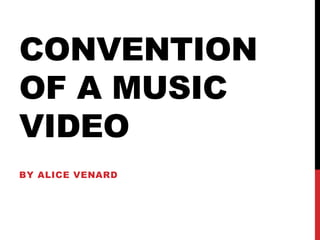 CONVENTION 
OF A MUSIC 
VIDEO 
BY ALICE VENARD 
 