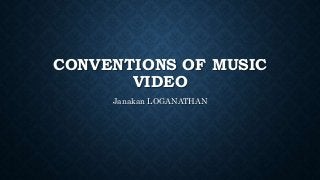 CONVENTIONS OF MUSIC
VIDEO
Janakan LOGANATHAN
 