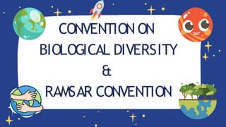 CONVENTION ON
BIOLOGICAL DIVERSITY
&
RAMSAR CONVENTION
 