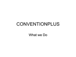 CONVENTIONPLUS What we Do 