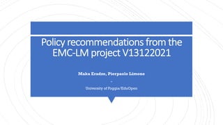 Policy recommendations from the
EMC-LM project V13122021
Maka Eradze, Pierpaolo Limone
-
University of Foggia/EduOpen
 