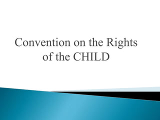 Convention on the Rights
of the CHILD
 