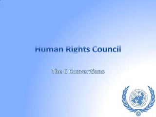 Human Rights Council The 6 Conventions 
