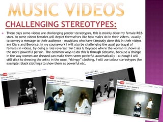 Music videosFAST SONGS:Fast R&B songs consist of bright colours, flashy cars, jewellery – almost like a party scene. These videos involve a lot of choreography. These videos are the ones that depict R&B males in a wealthy light and R&B females in a powerful light. The typical conventions of a fast tempoed music video for an R&B male artist will involve being in a club, champagne, artificial lighting and women wearing minimal clothing – usually short dresses – these videos will portray the stars as fun loving people. Another common item of clothing/accessory that R&B males wear in these type of songs are sunglasses, they convey a sense of coolness which their target market will find very appealing. The props in these videos are bottles of expensive alcohol which there will be a few close ups on for advertising purposes.