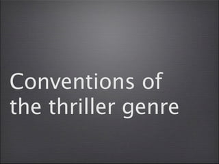 Conventions of
the thriller genre
 