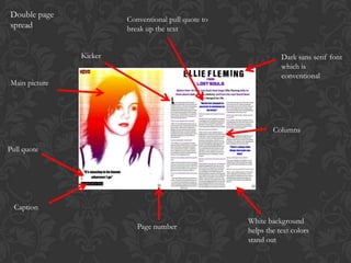 Double page
                        Conventional pull quote to
spread                  break up the text


               Kicker                                           Dark sans serif font
                                                                which is
                                                                conventional
Main picture




                                                             Columns

Pull quote




  Caption
                                                     White background
                           Page number               helps the text colors
                                                     stand out
 