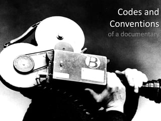 Codes and
Conventions
of a documentary
 