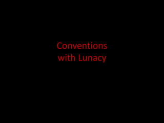 Conventions
with Lunacy

 