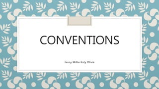 CONVENTIONS
Jenny Millie Katy Olivia
 