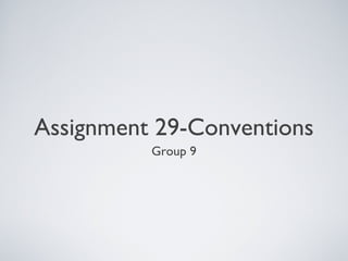 Assignment 29-Conventions
Group 9
 
