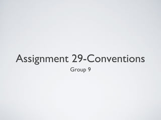 Assignment 29-Conventions
Group 9
 
