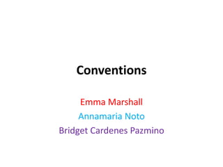 Conventions
Emma Marshall
Annamaria Noto
Bridget Cardenes Pazmino
 