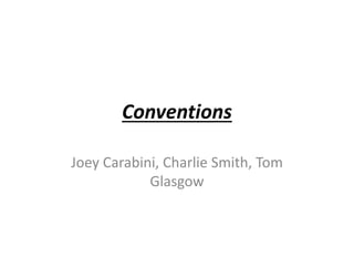 Conventions
Joey Carabini, Charlie Smith, Tom
Glasgow
 